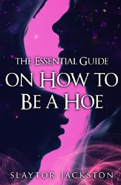 The Essential Guide on How to be a Hoe by J. S. Living, Vernon T. Scott, Slaytor Jackston
