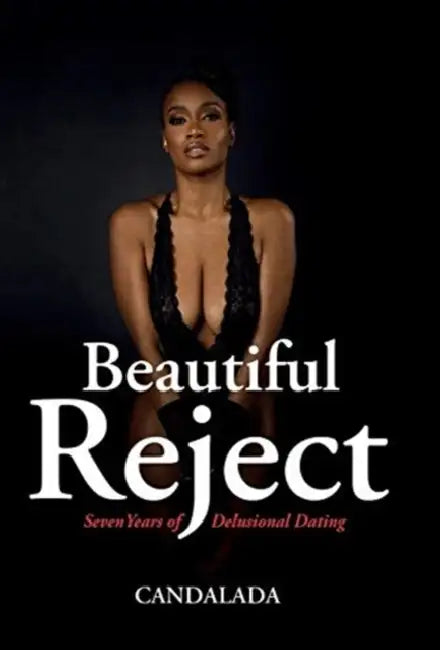 Beautiful Reject: Seven Years of Delusional Dating by Candalada Candalada