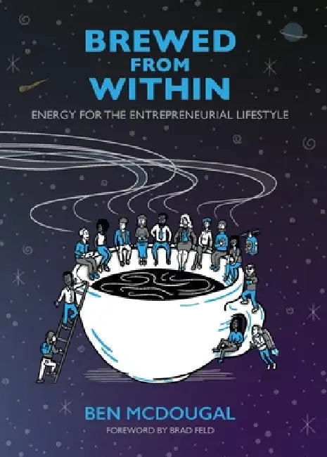 Brewed From Within: Energy for the Entrepreneurial Lifestyle by Ben McDougal, Brad Feld, 20+ Contributing Authors