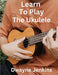 Learn To Play The Ukulele by Dwayne Jenkins