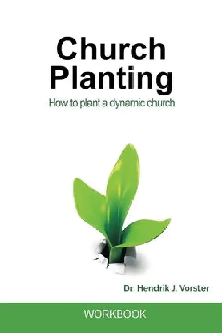 Church Planting Workbook: A practical guidebook to plant Disciple-making churches by Hendrik J. Vorster