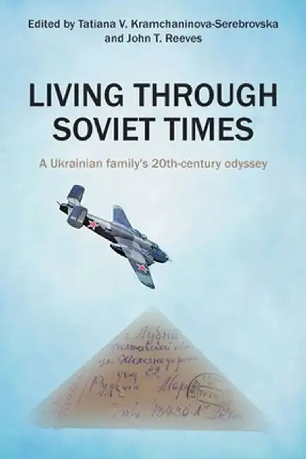 Living Through Soviet Times: A Ukrainian family's 20th Century odyssey by Tatiana Kramchaninova-Serebrovska