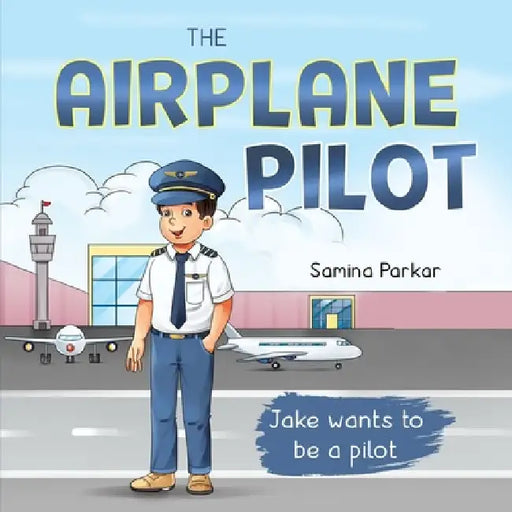The Airplane Pilot: Jake Wants to be a Pilot by Samina Parkar