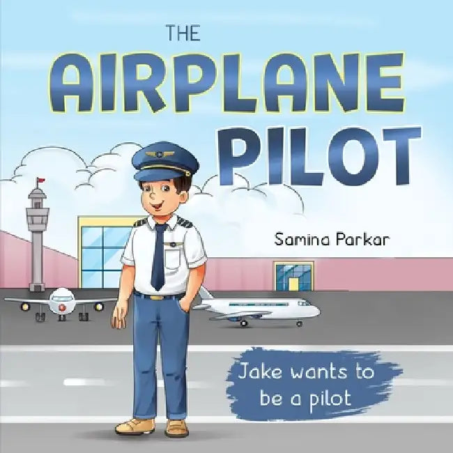 The Airplane Pilot: Jake Wants to be a Pilot by Samina Parkar