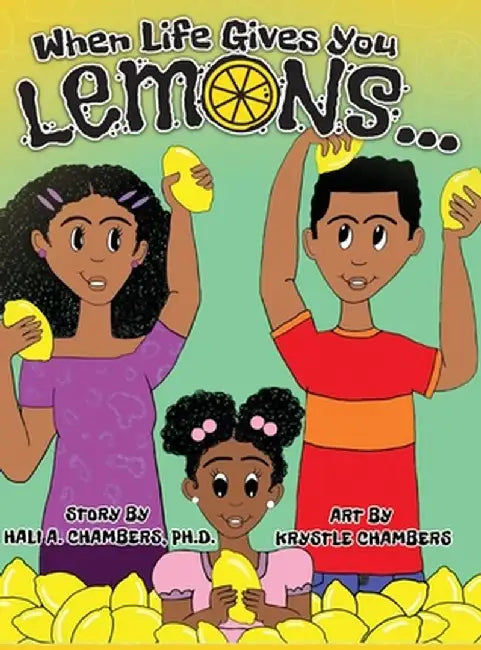 When Life Gives You Lemons...: An empowering children's book about three young siblings who learn how to work together to starting a successful busin by Hali A. Chambers