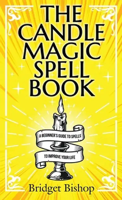 The Candle Magic Spell Book: A Beginner's Guide to Spells to Improve Your Life by Bridget Bishop