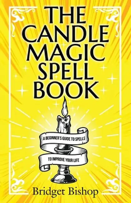 The Candle Magic Spell Book: A Beginner's Guide to Spells to Improve Your Life by Bridget Bishop