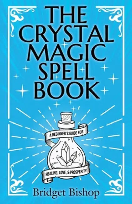 The Crystal Magic Spell Book: A Beginner's Guide For Healing, Love, and Prosperity by Bridget Bishop