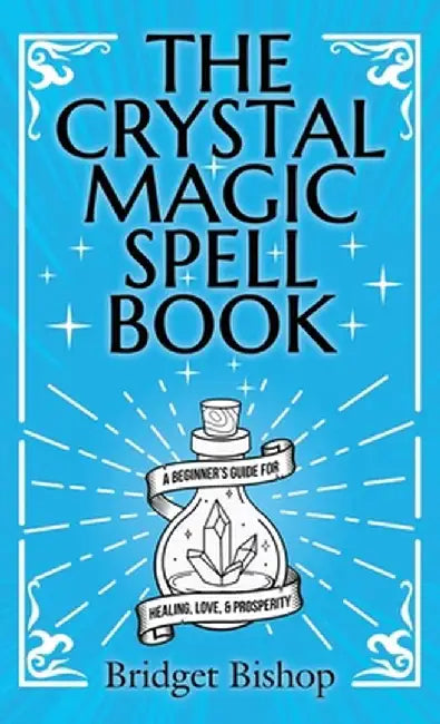 The Crystal Magic Spell Book: A Beginner's Guide For Healing, Love, and Prosperity by Bridget Bishop