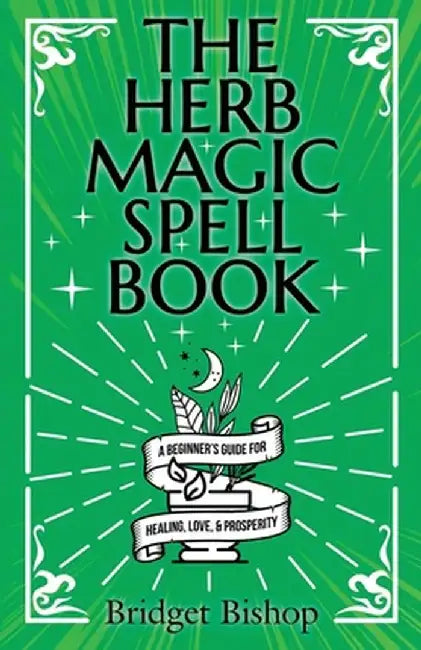The Herb Magic Spell Book: A Beginner's Guide For Spells for Love, Health, Wealth, and More by Bridget Bishop