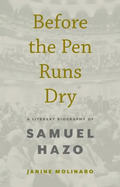 Before the Pen Runs Dry: A Literary Biography of Samuel Hazo by Janine Molinaro