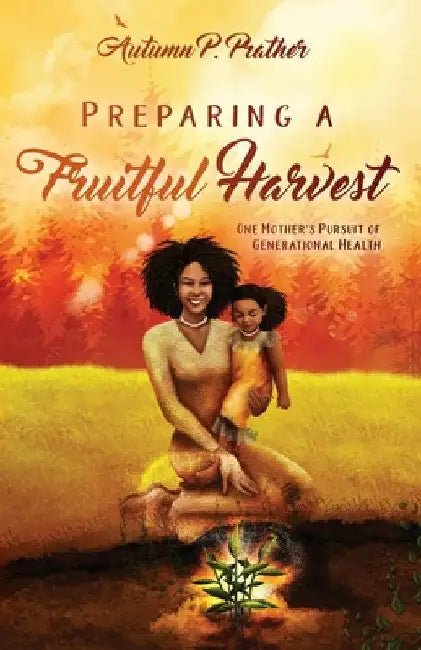 Preparing a Fruitful Harvest by Autumn Prather