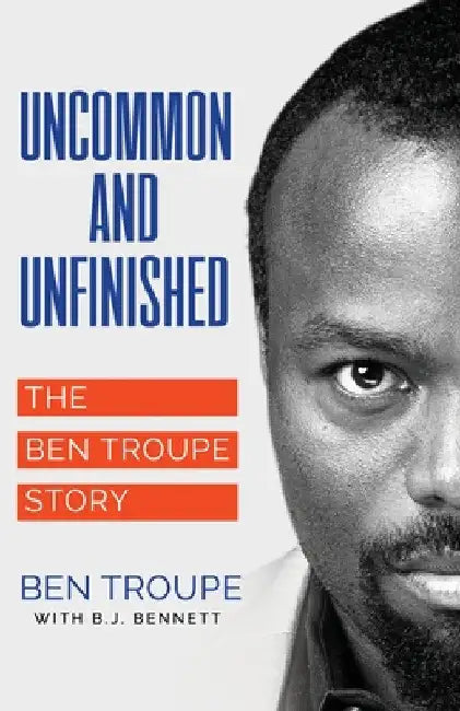Uncommon and Unfinished by Ben Troupe