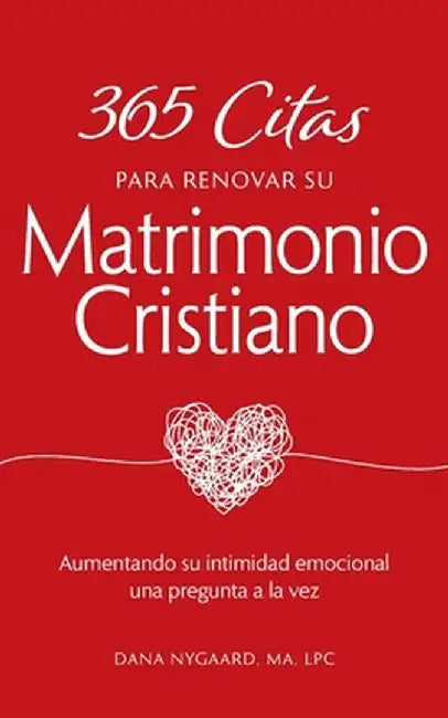 365 Citas para Renovar su Matrimonio Cristiano: Aumentando su intimidad emocional una pregunta a la vez by Dana Nygaard