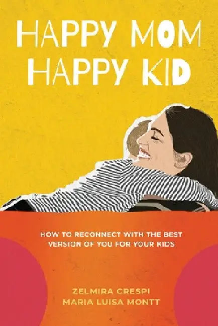 Happy Mom, Happy Kid: How to Reconnect with the Best Version of You For Your Kids by Zelmira Crespi