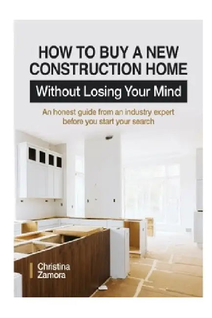 How to Buy a New Construction Home Without Losing Your Mind: An Honest Guide from an Industry Expert Beofre You Start Your Search by Olivia Phan