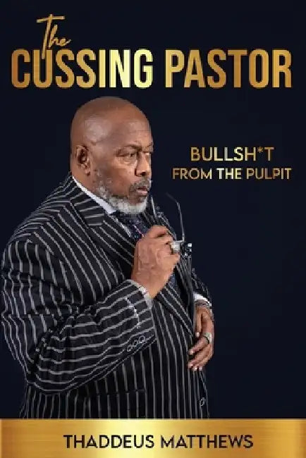 The Cussing Pastor: Bullsh*t From The Pulpit by Thaddeus Matthews