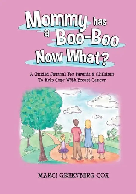 Mommy Has a Boo-Boo Now What?: A Guided Journal For Parents & Children To Help Cope With Breast Cancer by Marci Greenberg Cox