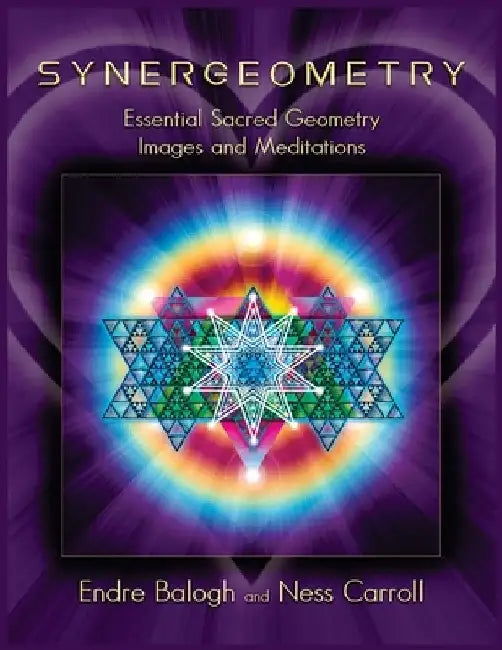 Synergeometry: Essential Sacred Geometry Images And Meditations by Endre Balogh