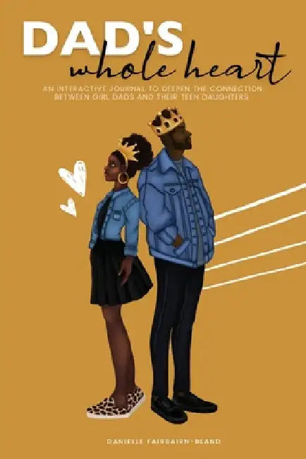 Dad's Whole Heart: An Interactive Journal to Deepen the Connection Between Girl Dads and Their Daughters by Danielle Fairbairn -Bland