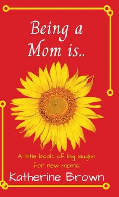 Being a Mom is... by Katherine Brown