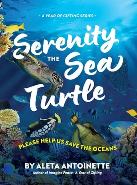Serenity the Sea Turtle: Please Help Us Save the Oceans by Aleta Antoinette