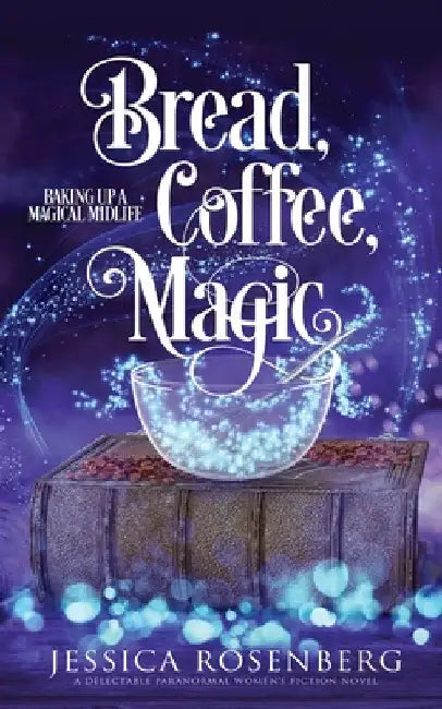 Bread, Coffee, Magic: Baking Up a Magical Midlife, Book 2 by Jessica Rosenberg