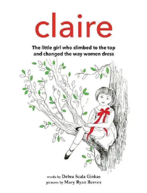 Claire: The little girl who climbed to the top and changed the way women dress by Debra Scala Giokas