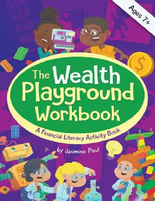 The Wealth Playground Workbook: Financial Literacy Activity Book for Kids - Practical & Fun Money Book to Foster Children's Financial Intelligence and by Paul, Jasmine