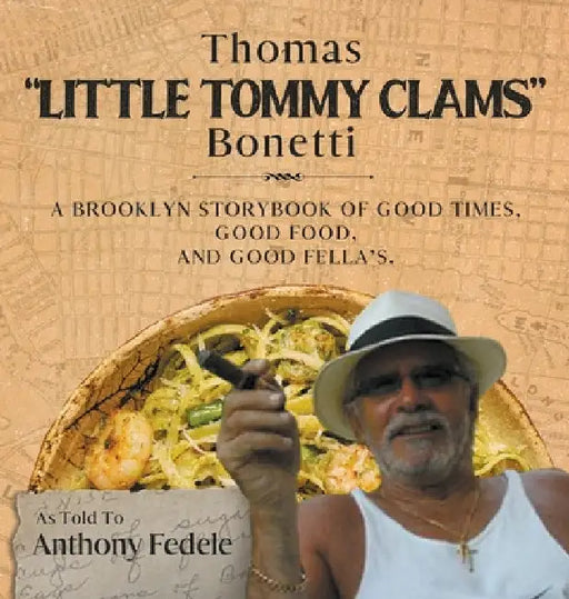 Thomas "Little Tommy Clams" Bonetti: A Brooklyn Storybook of Good Times, Good Food, and Good Fellas by Anthony Fedele`