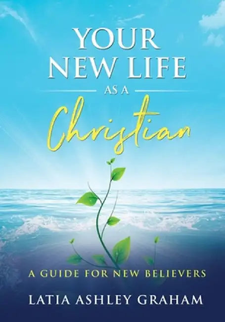Your New Life as a Christian by Latia Graham
