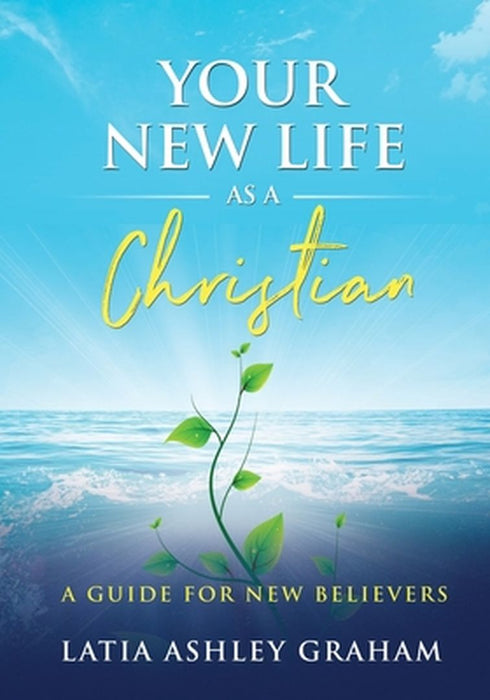 Your New Life as a Christian by Latia Graham
