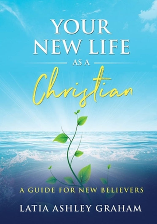 Your New Life as a Christian by Latia Graham