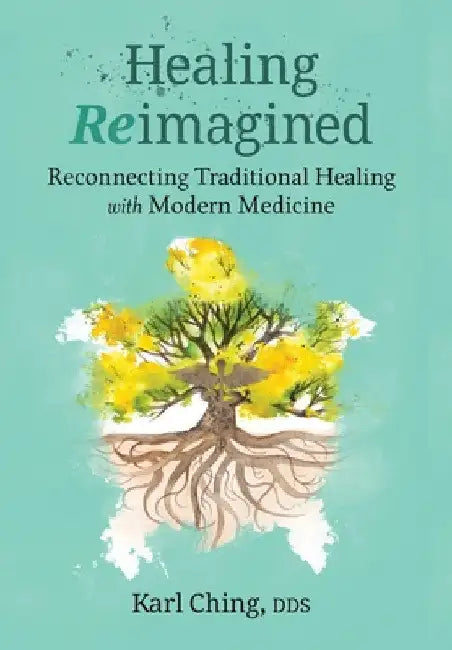 Healing Reimagined: Reconnecting Traditional Healing with Modern Medicine by Karl Ching