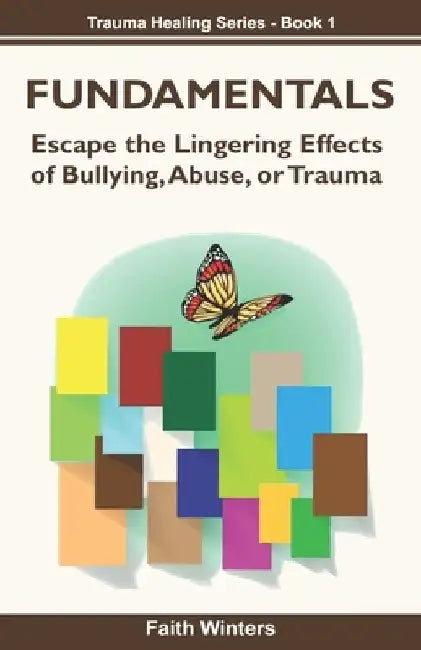 Fundamentals: Escape the lingering effects of bullying, abuse or trauma by Faith Winters