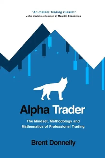 Alpha Trader: The Mindset Methodology and Mathematics of Professional Trading by Donnelly, Brent