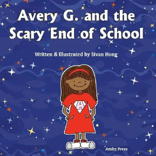 Avery G. and the Scary End of School by Sivan Hong