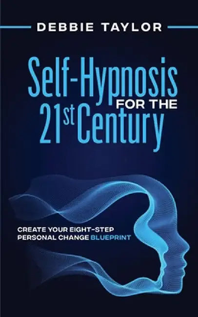 Self-Hypnosis for the 21st Century: Create Your Eight-Step Personal Change Blueprint by Debbie Taylor