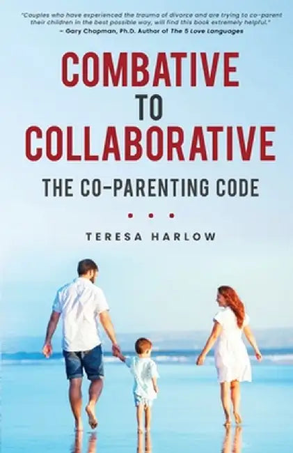 Combative to Collaborative: The Co-parenting Code by Teresa Harlow