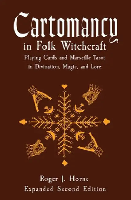 Cartomancy in Folk Witchcraft: Playing Cards and Marseille Tarot in Divination, Magic, and Lore by Roger J. Horne
