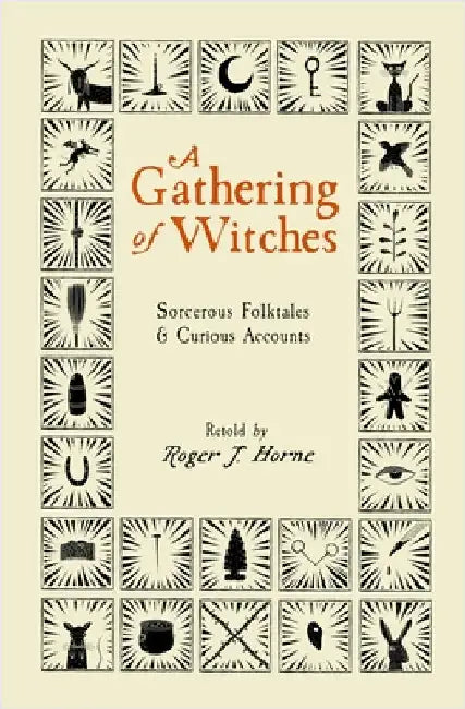 A Gathering of Witches: Sorcerous Folktales & Curious Accounts by Horne, Roger J.
