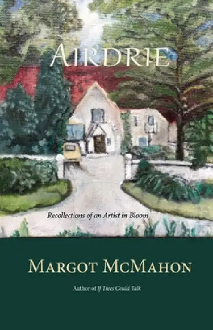 Airdrie: Recollections of an Artist in Bloom by Margot McMahon