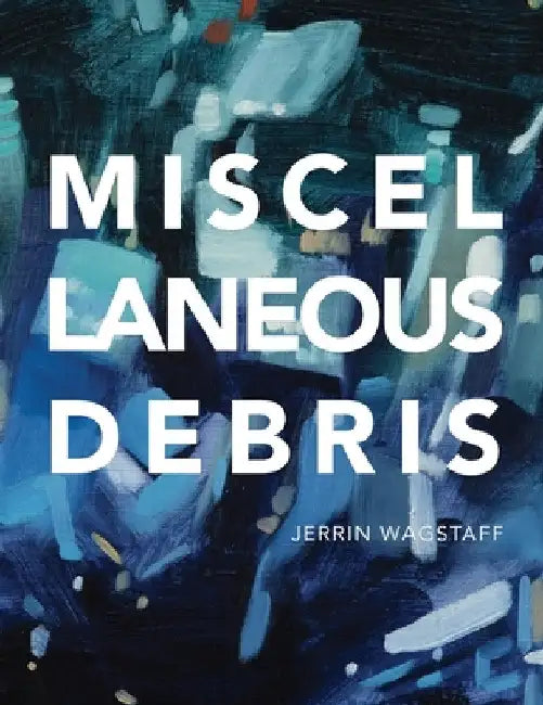 Miscellaneous Debris by Jerrin Wagstaff