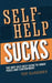 Self-Help Sucks! The Anti-Self-Help Guide to Inner Peace and Contentment by Tony Blankenship