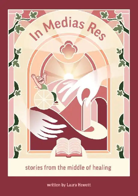 In Medias Res: Stories from the Middle of Healing by Laura Hewett