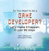 So You Want To Be A Game Developer: Let's get it done in just 30 days by Aaron Craig