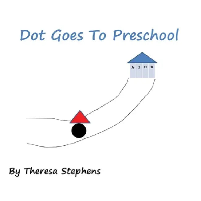 Dot Goes to Preschool by Theresa Mary Stephens