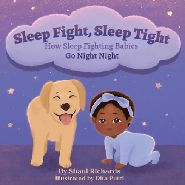 Sleep Fight, Sleep Tight: How Sleep Fighting Babies Go Night Night by Shani Richards