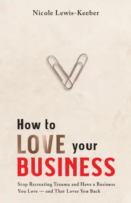 How to Love Your Business: Stop Recreating Trauma and Have a Business You Love- And That Loves You Back by Jon Scieszka