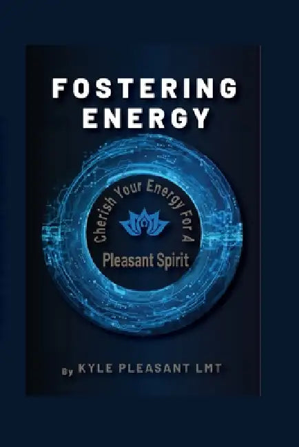 Fostering Energy: Cherish Your Energy for a Pleasant Spirit by Kyle Pleasant